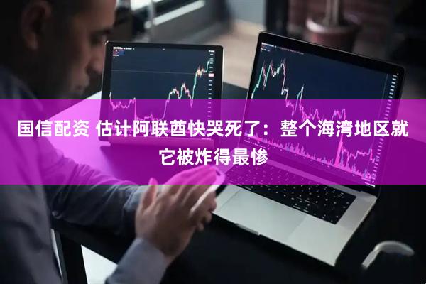 国信配资 估计阿联酋快哭死了：整个海湾地区就它被炸得最惨