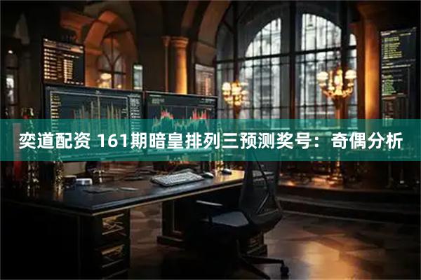 奕道配资 161期暗皇排列三预测奖号：奇偶分析