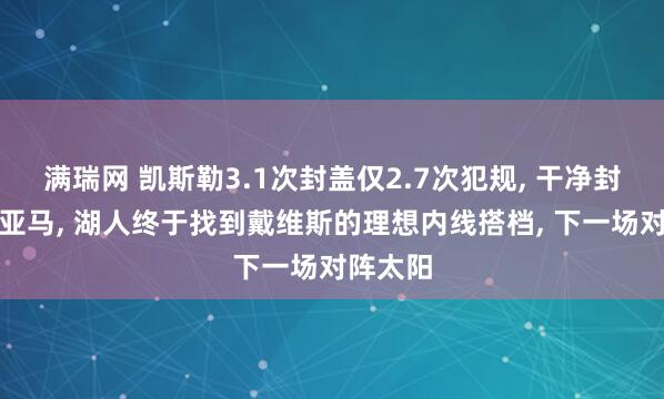 满瑞网 凯斯勒3.1次封盖仅2.7次犯规, 干净封盖文班亚马, 湖人终于找到戴维斯的理想内线搭档, 下一场对阵太阳