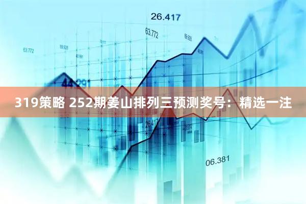 319策略 252期姜山排列三预测奖号：精选一注